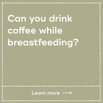 Can you drink coffee while breastfeeding?
