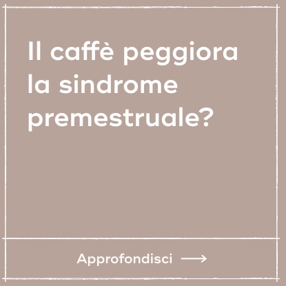Il caffè peggiora la sindrome premestruale?