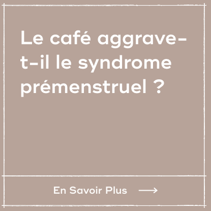 Le café aggrave-t-il le syndrome prémenstruel ?