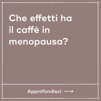 Che effetti ha il caffè in menopausa?