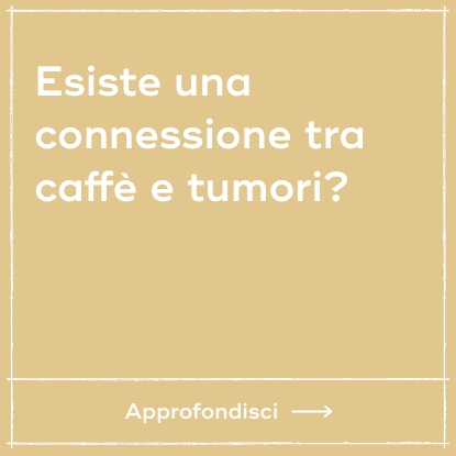 Esiste una connessione tra caffè e tumori?