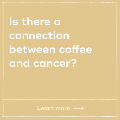 Is there a connection between coffee and cancer?